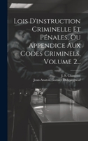 Lois D'instruction Criminelle Et Pénales, Ou Appendice Aux Codes Criminels, Volume 2... 1022627570 Book Cover