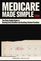 Medicare Made Simple 2026: The Plain-English Guide to Beating Every Deadline and Avoiding Lifetime Penalties B0HDJKCL1K Book Cover