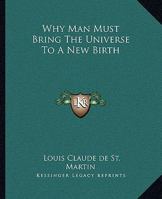 Why Man Must Bring The Universe To A New Birth 1425301126 Book Cover