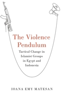 The Violence Pendulum: Tactical Change in Islamist Groups in Egypt and Indonesia 0197510086 Book Cover