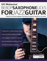 Ulf Wakenius’ Bebop Saxophone Licks for Jazz Guitar: Master the Soloing Language of the Bebop Saxophone Legends for Jazz Guitar 1789332400 Book Cover