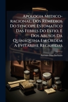Apologia Medico-racional, Dos Remedios Do Syncope Estomatico Das Febres Do Estio, E Dos Abusos Da Quinaquina Em Ordem A Evitarihe Recahidas 1295056186 Book Cover