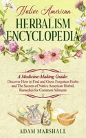 NATIVE AMERICAN HERBALISM ENCYCLOPEDIA: A Medicine-Making Guide: Discover How to Find and Grow Forgotten Herbs and The Secrets of Native American Herbal, Remedies for Common Ailments B08NW27F6Y Book Cover