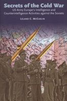 Secrets of the Cold War: US Army Europe's Intelligence and Counterintelligence Activities Against the Soviets During the Cold War 1906033919 Book Cover