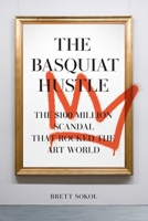 The Basquiat Hustle: The $100 Million Scandal That Rocked the Art World 1419794299 Book Cover