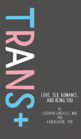 Trans+: Love, Sex, Romance, and Being You 1433829835 Book Cover