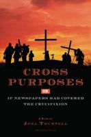 Cross Purposes, Or, If Newspapers Had Covered the Crucifixion 0975996967 Book Cover