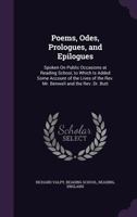 Poems, Odes, Prologues, and Epilogues: Spoken on Public Occasions at Reading School, to Which Is Added Some Account of the Lives of the REV. Mr. Benwell and the REV. Dr. Butt 1437099092 Book Cover