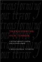 Transforming Our Terror: A Spiritual Approach to Making Sense of a Senseless Tragedy 0764122215 Book Cover