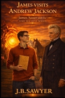 James Visits Andrew Jackson: James Sauer and the Time Machine Series B0GYKQNNVP Book Cover