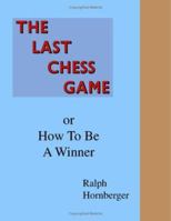 The Last Chess Game or How to Be a Winner 1553697510 Book Cover