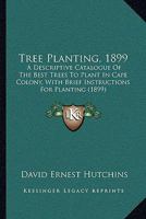 Tree-Planting, 1899. a Descriptive Catalogue of the Best Trees to Plant in Cape Colony, with Brief I 1104513854 Book Cover