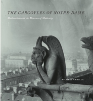 The Gargoyles of Notre Dame: Medievalism and the Monsters of Modernity 0226092453 Book Cover