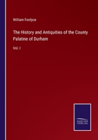 The History and Antiquities of the County Palatine of Durham: Vol. I 337515500X Book Cover