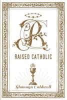 Raised Catholic 0692426280 Book Cover