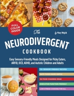 Neurodivergent Cookbook : Easy Sensory-Friendly Meals Designed for Picky Eaters, ARFID, OCD, ADHD, and Autistic Children and Adults 197115900X Book Cover