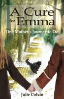 A Cure For Emma: One Mother's Journey to Oz B0C1J1RJ9G Book Cover