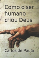 Como o ser humano criou Deus B08XN7HYMW Book Cover