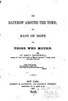 The Rainbow Around The Tomb: Or Rays Of Hope For Those Who Mourn 1165105136 Book Cover