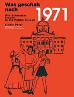 Was geschah nach 1971?: Wie Schweizer Frauen in die Politik fanden (German Edition) 3752623128 Book Cover