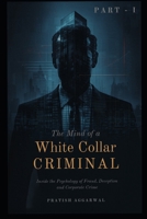 The Mind of a White-Collar Criminal: Inside the Psychology of Fraud, Deception, and Corporate Crime B0H4C6DX9G Book Cover