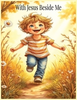 With Jesus Beside Me: A Rhyming Story About a Boy Who Walks with Jesus Every Day B0FNKR6QHM Book Cover