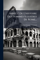 Abrege De L'Histoire Des Hommes Illustres De Rome: Depuis Sa Fondation Par Romulus Jusqu'au Regne D'Auguste (1806) 1274352444 Book Cover
