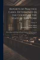 Reports of Practice Cases, Determined in the Courts of the State of New York: With a Digest of All Points of Practice Embraced in the Standard New York Reports ...; Volume 10 1022470760 Book Cover