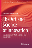 The Art and Science of Innovation: Transdisciplinary Work, Learning and Transgression 3031331346 Book Cover