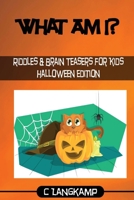 What Am I? Halloween Riddles And Brain Teasers For Kids 1541382218 Book Cover