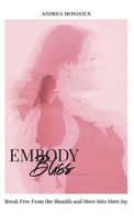 Embody Bliss: Break Free From The Shoulds and Move Into More Joy 1998411435 Book Cover
