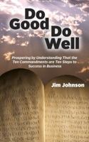 Do Good Do Well: Prospering by Understanding That the Ten Commandments Are Ten Steps to Success in Business 193765902X Book Cover