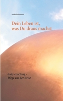 Dein Leben ist, was Du draus machst: daily coaching - Wege aus der Krise 3751920625 Book Cover
