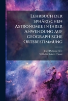 Lehrbuch der sphärischen Astronomie in ihrer Anwendung auf geographische Ortsbestimmung 1271763125 Book Cover