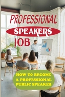 Professional Speakers Job: How To Become A Professional Public Speaker: The Gift Of Public Speaking B09BGKJKP8 Book Cover
