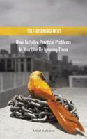 SELF-DISENGAGEMENT: How to solve practical problems in your life by ignoring them 1481761978 Book Cover