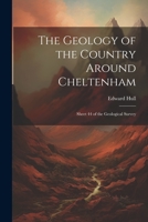 The Geology of the Country Around Cheltenham: Sheet 44 of the Geological Survey 1022187635 Book Cover