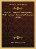 Notes Sur Le Prieur� de Rougemont, Ordre de Cluny, Au Comt� de Gruy�re 117422553X Book Cover