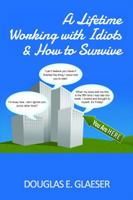 A Lifetime Working with Idiots and How to Survive 0989964507 Book Cover