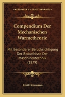 Compendium Der Mechanischen Warmetheorie: Mit Besonderer Berucksichtigung Der Bedurfnisse Der Maschinentechnik (1879) 1161038582 Book Cover