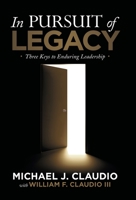 In Pursuit of Legacy: Three Keys to Enduring Leadership 1973688697 Book Cover