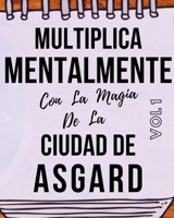 Multiplica Mentalmente Con La Magia De La Ciudad De Asgard: Libro a todo color, 173 páginas, 8 in X 10 in. Este libro ha sido creado para que ... jugando y haciendo magia. (Spanish Edition) B089M1FC9H Book Cover