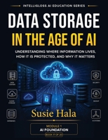 Data Storage in the Age of AI: Data Storage in the Age of AI Understanding Where Information Lives, How It Is Protected, and Why It Matters ISBN: 978-1-972925-18-8 1972925180 Book Cover