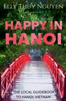 Happy in Hanoi: The Local Guidebook to Hanoi, Vietnam (My Saigon) B0CNMZCY7Q Book Cover