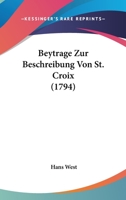 Beytrage Zur Beschreibung Von St. Croix 1104692112 Book Cover
