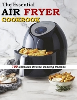 The Essential Air Fryer Cookbook: 100 Delicious Oil-Free Cooking Recipes B09CKWNK84 Book Cover