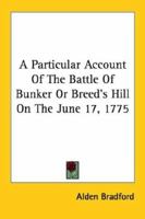A Particular Account Of The Battle Of Bunker, Or Breed's Hill, On The 17th Of June, 1775 1018966803 Book Cover