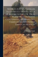 Notices Sur Les Familles Illustres Et Titrées De La Pologne Suivies De Trois Planches Coloriées Contenant Les Armes Des Familles Mentionnées Dans Ces Notices 1021619361 Book Cover