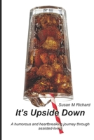 It's Upside Down: A heart-wrenching and humorous journey through assisted living B0BSY7LG23 Book Cover