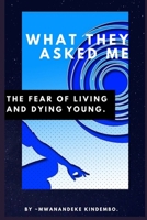 What They Asked Me: The Fear of Living and Dying Young 1694263495 Book Cover